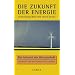 Die Zukunft der Energie: Die Antwort der Wissenschaft. Ein Report der Max-Planck-Gesellschaft
