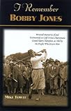 I Remember Bobby Jones: Personal Memories of and Testimonials to Golf's Most Charismatic Grand Slam Champion, As Told by the People Who Knew Him (I Remember Series)