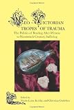 Neo-Victorian Tropes of Trauma: The Politics of Bearing After-Witness to Nineteenth-Century Suffering.