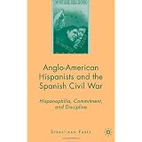 Anglo-American Hispanists and the Spanish Civil War: Hispanophilia, Commitment, and Discipline