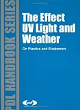 The Effect of UV Light and Weather On Plastics and Elastomers (PDL Series Handbook) (PDL Handbook Series)