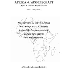 Afrika und Wissenschaft Band 1 (2008) Heft 3: Wassermangel, extreme Armut und Kriege nach 50 Jahren Afrika-EU-"Zusammenarbeit" - Entwicklungspolitik mit Fragezeichen