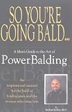 So You're Going Bald : A Man's Guide to the Art of PowerBalding