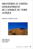 Frontières et limites géographiques de l\'Afrique du nord antique.. Hommage à Pierre Salama.