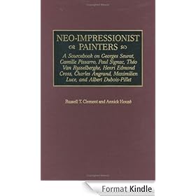 Neo-Impressionist Painters: A Sourcebook on Georges Seurat, Camille Pissarro, Paul Signac, Theo Van Rysselberghe, Henri Edmond Cross, Charles Angrand, ... Dubois-Pillet (Art Reference Collection)