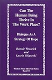 Can the Human Being Thrive in the Work Place? Dialogue as a Strategy of Hope (Wisdom from the Field Series Book 3)