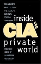 Inside CIA's Private World: Declassified Articles from the Agency`s Internal Journal, 1955-1992