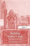 Building Ruskin's Italy : watching architecture