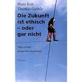 Die Zukunft ist ethisch- oder gar nichtvon "Hans Ruh"