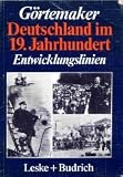 Deutschland im 19 - Jahrhundert - Entwicklungslinien - Manfred G&ouml;rtemaker
