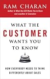 What the Customer Wants You to Know: How Everybody Needs to Think Differently About Sales