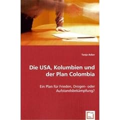 Die USA, Kolumbien und der Plan Colombia: Ein Plan f�r Frieden, Drogen- oder Aufstandsbek�mpfung?
