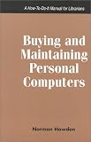 Buying and Maintaining Personal Computers: A How-To-Do-It Manual for Librarians (How to Do It Manuals for Librarians) Norman Howden