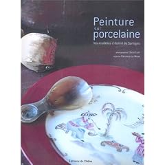 Peinture sur porcelaine : Les mod�les d'Astrid de Sartiges (Ancien prix �diteur : 26,90 Euros)