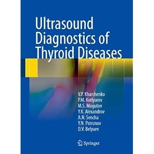 Ultrasound Diagnostics of Thyroid Diseases by Vladimir P. Kharchenko, Peter M. Kotlyarov, Mikhail S. Mogutov, and Yury K. Alexandrov