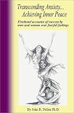 Transcending Anxiety


 Achieving Inner Peace
 Firsthand Accounts of Success by Men and Women over Fearful Feelings,
John R., Ph.D. Pullen