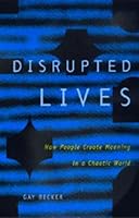 Disrupted Lives: How People Create Meaning in a Chaotic World