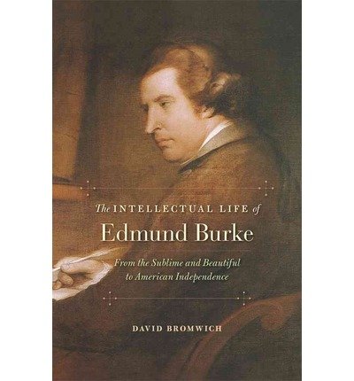 From the Subline and Beautiful to American Independence David Bromwich The Intellectual Life of Edmund Burke (Hardback) - Common