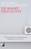 Die wahre Geschichte: Sie glauben, Bescheid zu wissen? Die besten Episoden aus der bekannten Sendereihe von Klassikradio