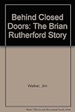 Behind closed doors : the Brian Rutherford story