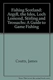 Fishing Scotland : a guide to game fishing. Argyll, the Isles, Loch Lomond, Stirling & Trossachs