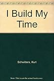 I build my time : [columns, grottos, niches : a collage built on texts by Kurt Schwitters