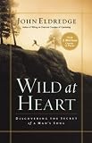 Wild at Heart: Discovering the Secret of a Man's Soul