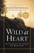 Wild at Heart: Discovering the Secret of a Man's Soul