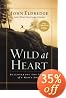 Wild at Heart: Discovering the Secret of a Man's Soul