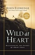 Wild at Heart: Discovering the Secret of a Man's Soul