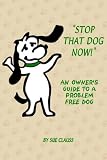 Stop That Dog Now! An owner's guide to a problem free dog.