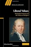 Liberal Values: Benjamin Constant and the Politics of Religion (Ideas in Context)