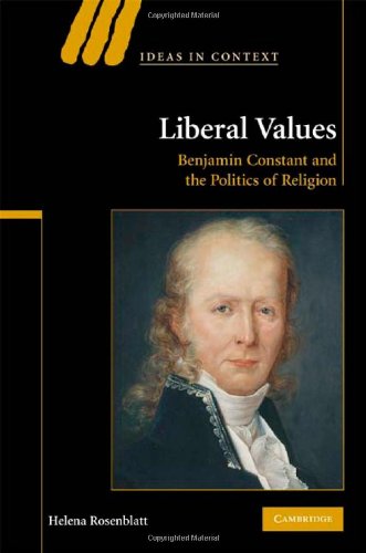 Liberal Values: Benjamin Constant and the Politics of Religion (Ideas in Context)