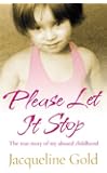 Please Let It Stop: The true story of my abused childhood: The True Story of an Abused Childhood