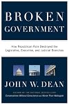 Broken Government: How Republican Rule Destoyed the Legislative, Executive, and Judicial Branches