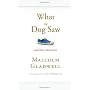What the Dog Saw: And Other Adventures by Malcolm Gladwell