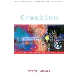 Creation: Life and How to Make It by Steve Grand