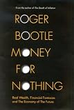 Money for Nothing: Real Wealth, Financial Fantasies and the Economy of the Future