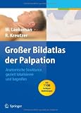 Gro�er Bildatlas der Palpation: Anatomische Strukturen gezielt lokalisieren und begreifen