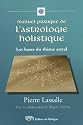 Manuel pratique de l'astrologie holistique : Les bases du th&egrave;me astral