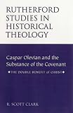 Caspar Olevian and the substance of the Covenant : the double benefit of Christ