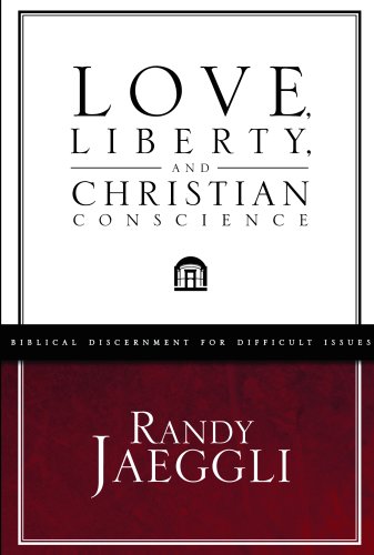 Love, Liberty, and Christian Conscience (Biblical Discernment for Difficult Issues)