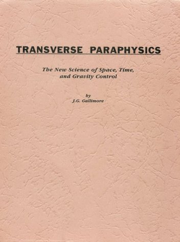 Transverse Paraphysics: The New Science of Space, Time and Gravitycontrol