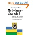 Motivieren - aber wie?: Mehr Arbeitsfreude, mehr Zufriedenheit, mehr Engagement