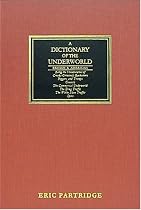 A Dictionary of the Underworld: British & American : Being the Vocabularies of Crooks, Criminals, Racketeers, Beggars and Tramps, Convicts, the Commercial Underworld, the Drug Traffi