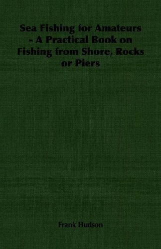 Sea Fishing for Amateurs - A Practical Book on Fishing from Shore, Rocks or Piers