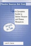 Theatre Sources Dot Com: A Complete Guide to Online Theatre and Dance Resources