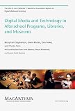 Digital Media and Technology in Afterschool Programs, Libraries, and Museums (The John D. and Catherine T. MacArthur Foundation Reports on Digital Media and Learning)
