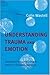 Understanding Trauma and Emotion: Dealing with Trauma Using an Emotion-focused Approach