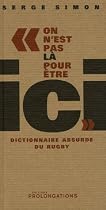 On n'est pas l&agrave; pour &ecirc;tre ici : Dictionnaire absurde du rugby